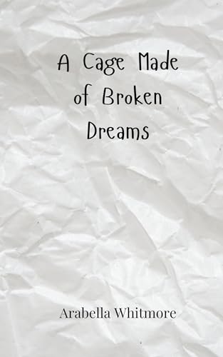 A Cage Made of Broken Dreams A Cage Made of Broken Dreams von Creative Arts Management OÜ