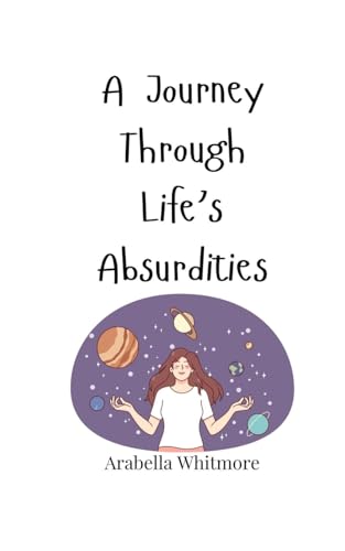 A Journey Through Life's Absurdities A Journey Through Life's Absurdities von Creative Arts Management OÜ