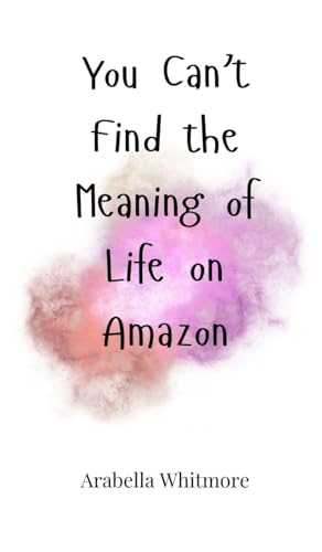 You Can't Find the Meaning of Life on Amazon You Can't Find the Meaning of Life on Amazon von Creative Arts Management OÜ