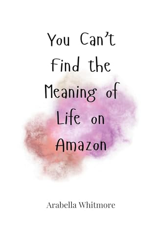 You Can't Find the Meaning of Life on Amazon You Can't Find the Meaning of Life on Amazon von Creative Arts Management OÜ