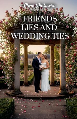 Friends, Lies And Wedding Ties von Clara Whitmore