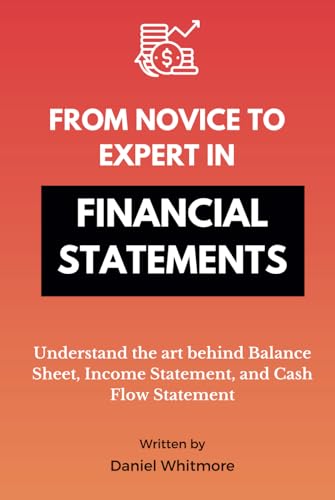 From Novice to Expert in Financial Statements: Understand the art behind Balance Sheet, Income Statement, and Cash Flow Statement von Independently published