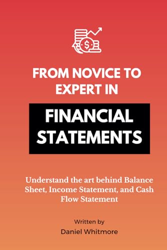 From Novice to Expert in Financial Statements: Understand the art behind Balance Sheet, Income Statement, and Cash Flow Statement von Independently published