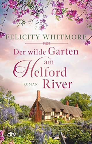 Der wilde Garten am Helford River: Roman | Große Gefühle vor der wildromantischen Kulisse von Cornwall