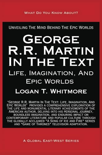 George R.R. Martin In The Text: Life, Imagination, And Epic Worlds (What Do You Know About?) von Global East-West . London