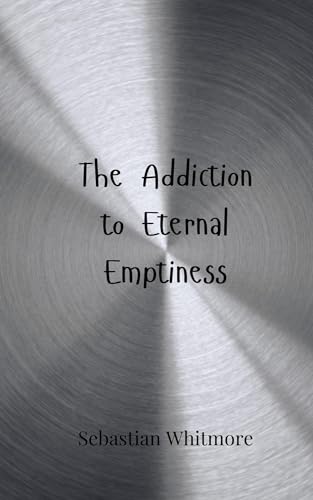 The Addiction to Eternal Emptiness The Addiction to Eternal Emptiness von Creative Arts Management OÜ