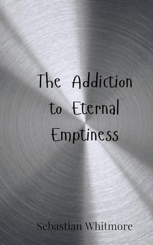 The Addiction to Eternal Emptiness The Addiction to Eternal Emptiness von Creative Arts Management OÜ