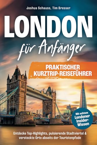 London für Anfänger – Praktischer Kurztrip-Reiseführer mit echtem Londoner Insider-Wissen. Entdecke Top-Highlights, pulsierende Stadtviertel & versteckte Orte abseits der Touristenpfade von BRE24 Verlag