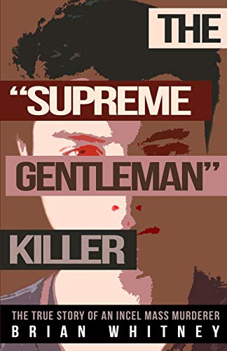 THE "SUPREME GENTLEMAN" KILLER: The True Story Of An Incel Mass Murderer von Wildblue Press