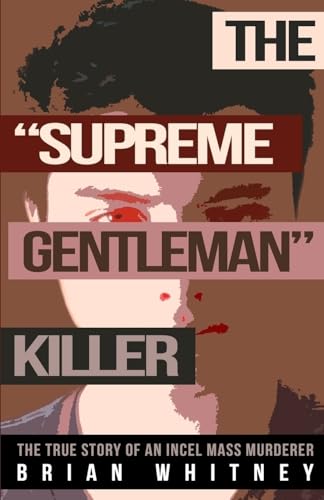 THE "SUPREME GENTLEMAN" KILLER: The True Story Of An Incel Mass Murderer von WildBlue Press