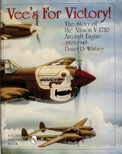 Vee's For Victory!: The Story of the Allison V-1710 Aircraft Engine1929-1948: The Story of the Allison V-1710 Aircraft Engine 1929-1948 (Schiffer Military History)