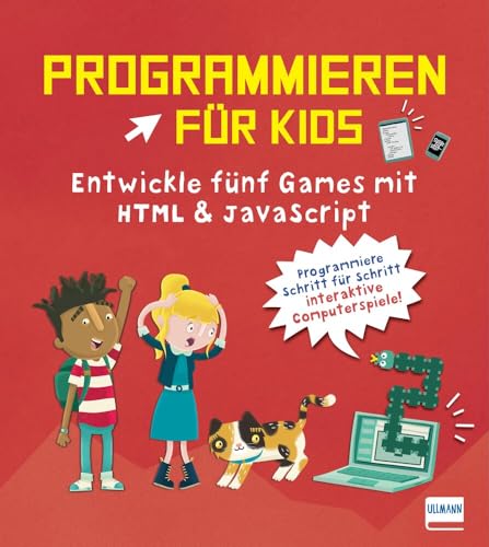 Programmieren für Kids - Entwickle fünf Games mit HTML und JavaScript: Programmieren Lernen für Kinder ab 10 Jahren, mit den Programmiersprachen HTML ... einfache Spiele selber programmieren von Ullmann Medien GmbH