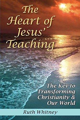 The Heart of Jesus' Teaching: The Key to Transforming Christianity & Our World von Blue Dolphin Publishing, Incorporated