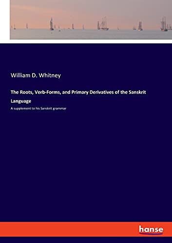 The Roots, Verb-Forms, and Primary Derivatives of the Sanskrit Language: A supplement to his Sanskrit grammar von hansebooks