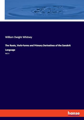 The Roots, Verb-Forms and Primary Derivatives of the Sanskrit Language: Vol. II von hansebooks