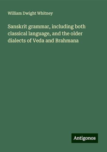 Sanskrit grammar, including both classical language, and the older dialects of Veda and Brahmana von Antigonos Verlag