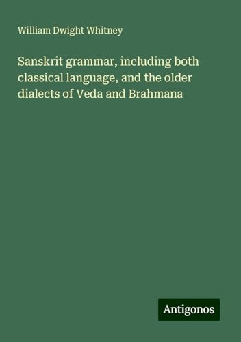 Sanskrit grammar, including both classical language, and the older dialects of Veda and Brahmana von Antigonos Verlag