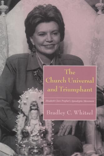 The Church Universal and Triumphant: Elizabeth Clare Prophet's Apocalyptic Movement (Religion and Politics)