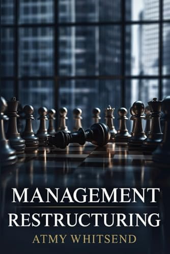 Management Restructuring: A Tactical Guide to Removing Incompetent Leadership Management Restructuring: A Tactical Guide to Removing Incompetent Leadership von Independently published