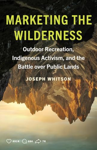 Marketing the Wilderness: Outdoor Recreation, Indigenous Activism, and the Battle Over Public Lands von University of Minnesota Press