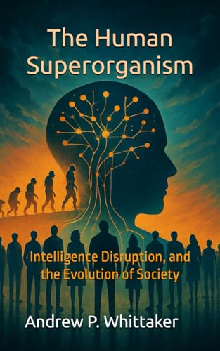 The Human Superorganism: Intelligence, Disruption, and the Evolution of Society (The Entropic Intelligence Series, Band 3) von Independently published