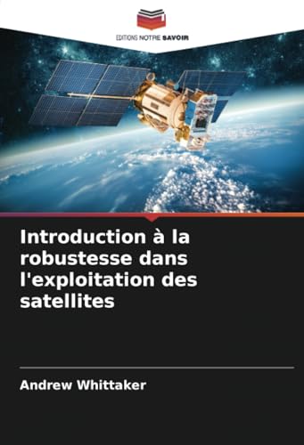 Introduction à la robustesse dans l'exploitation des satellites von Editions Notre Savoir