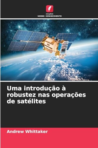 Uma introdução à robustez nas operações de satélites von Edições Nosso Conhecimento