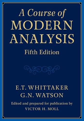 A Course of Modern Analysis: An Introduction to the General Theory of Infinite Processes and of Analytic Functions With an Account of the Principal Transcendental Functions