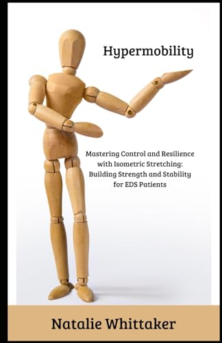 Hypermobility: Mastering Control and Resilience with Isometric Stretching: Building Strength and Stability for EDS Patients von Independently published