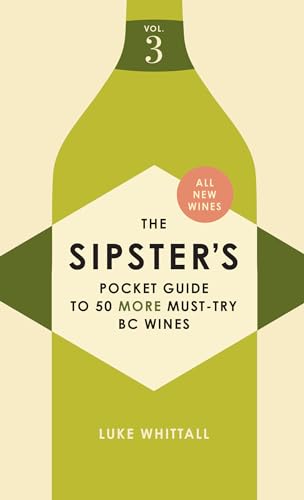 The Sipster's Guide to 50 Must-try Bc Wines (3) (Sipster's Wine Guides, 4, Band 3) von Touchwood Editions