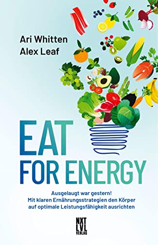 Eat for Energy: Ausgelaugt war gestern! Mit klaren Ernährungsstrategien den Körper auf optimale Leistungsfähigkeit ausrichten von Next Level Verlag
