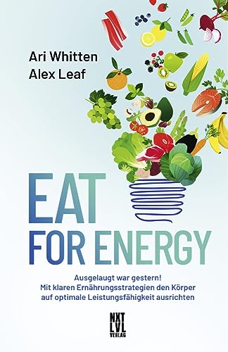 Eat for Energy: Ausgelaugt war gestern! Mit klaren Ernährungsstrategien den Körper auf optimale Leistungsfähigkeit ausrichten von Next Level Verlag