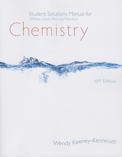 Student Solutions Manual for Whitten/Davis/Peck/Stanley's Chemistry, 10th Student Solutions Manual for Whitten/Davis/Peck/Stanley's Chemistry, 10th