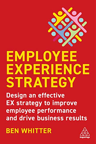 Employee Experience Strategy: Design an Effective EX Strategy to Improve Employee Performance and Drive Business Results von Kogan Page