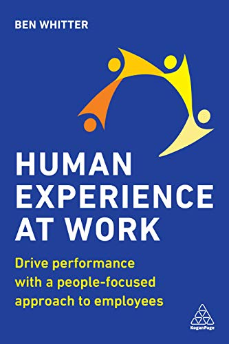 Human Experience at Work: Drive Performance with a People-focused approach to Employees von Kogan Page