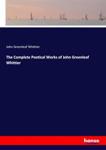 The Complete Poetical Works of John Greenleaf Whittier: DE von hansebooks