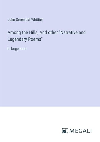 Among the Hills; And other "Narrative and Legendary Poems": in large print von Megali Verlag