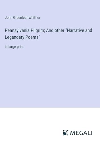 Pennsylvania Pilgrim; And other "Narrative and Legendary Poems": in large print von Megali Verlag