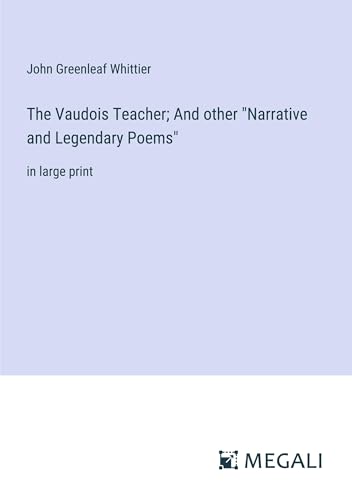 The Vaudois Teacher; And other "Narrative and Legendary Poems": in large print von Megali Verlag