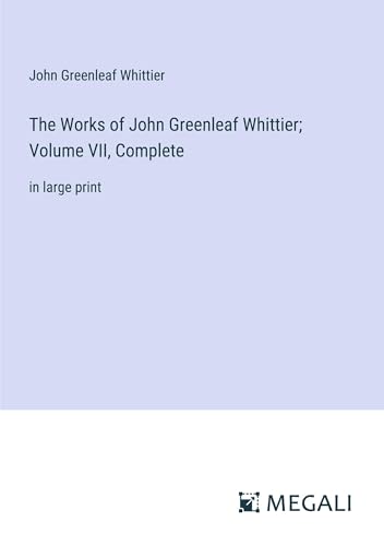 The Works of John Greenleaf Whittier; Volume VII, Complete: in large print von Megali Verlag