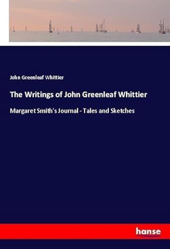 The Writings of John Greenleaf Whittier: Margaret Smith's Journal - Tales and Sketches The Writings of John Greenleaf Whittier: Margaret Smith's Journal - Tales and Sketches von hansebooks