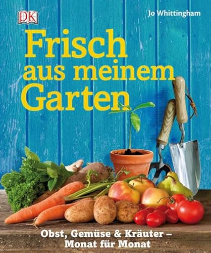 Frisch aus meinem Garten: Obst, Gemüse & Kräuter - Monat für Monat