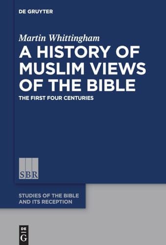 A History of Muslim Views of the Bible: The First Four Centuries (Studies of the Bible and Its Reception (SBR), 7) von De Gruyter