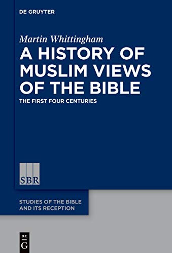 A History of Muslim Views of the Bible: The First Four Centuries (Studies of the Bible and Its Reception (SBR), 7)
