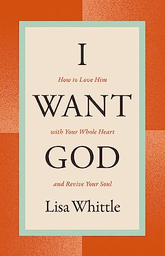 I Want God: How to Love Him with Your Whole Heart and Revive Your Soul