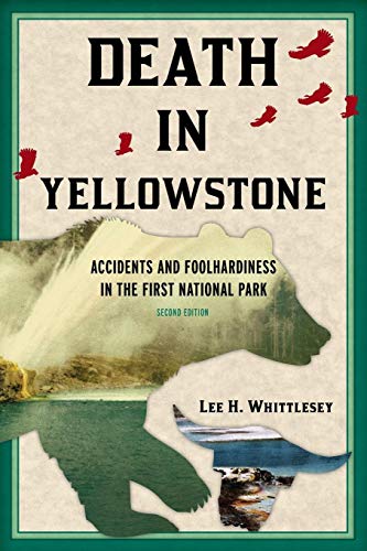 Death in Yellowstone: Accidents and Foolhardiness in the First National Park, Second Edition Death in Yellowstone: Accidents and Foolhardiness in the First National Park, Second Edition