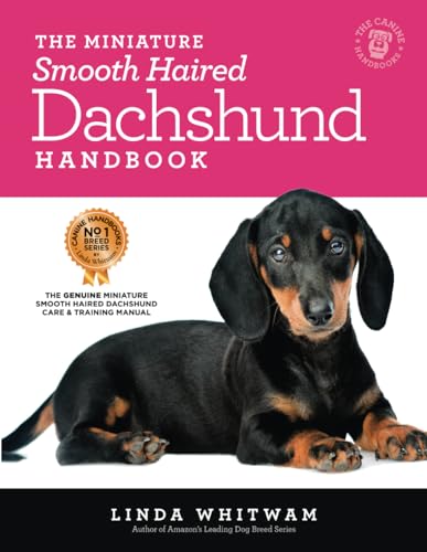 The Miniature Smooth Haired Dachshund Handbook: The Essential Guide to Raising & Training a Miniature Smooth Dachshund (Canine Handbooks)