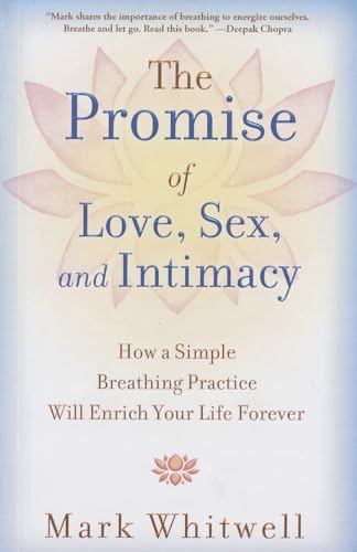 The Promise of Love, Sex, and Intimacy: How a Simple Breathing Practice Will Enrich Your Life Forever