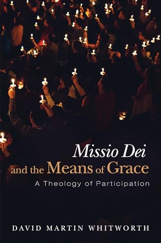 Missio Dei and the Means of Grace: A Theology of Participation von Pickwick Publications