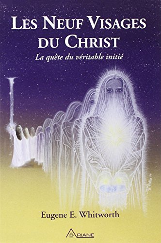 Les neuf visages du Christ - La quête du véritable initié: Un récit des neuf grandes initiations mystiques de Joseph-bar-Joseph à la religion éternelle